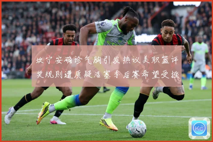 坎宁安确诊气胸引发热议美职篮评奖规则遭质疑活塞季后赛希望受挫赛场复盘-深度解析