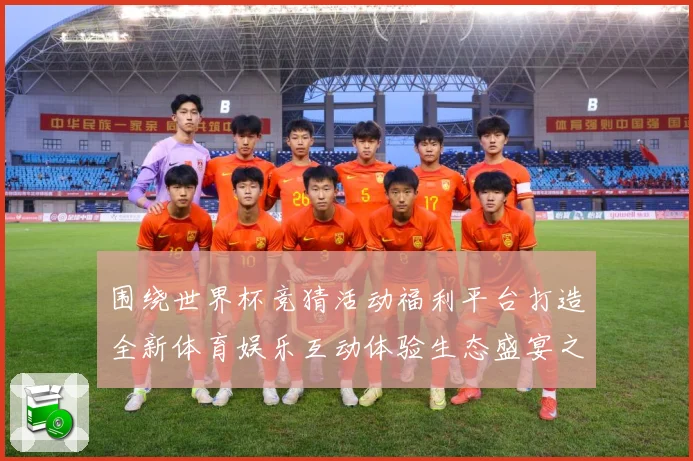 围绕世界杯竞猜活动福利平台打造全新体育娱乐互动体验生态盛宴之数据研判-深度解析