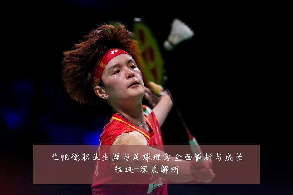 兰帕德职业生涯与足球理念全面解析与成长轨迹-深度解析