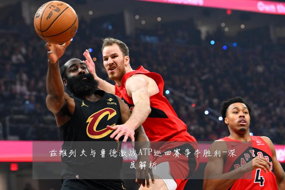 兹维列夫与鲁德激战ATP巡回赛争夺胜利-深度解析