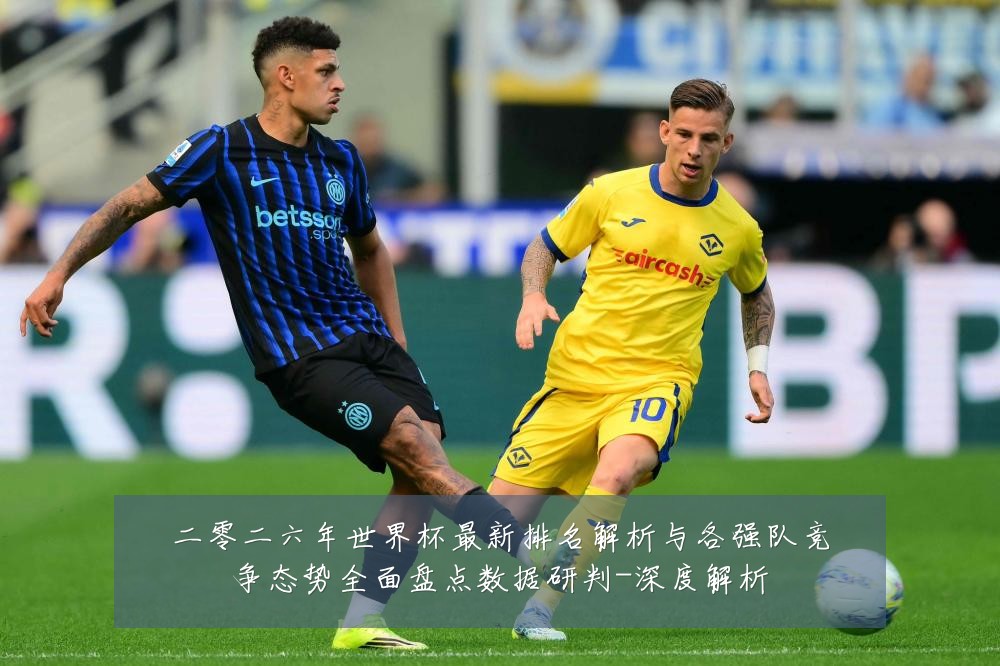 二零二六年世界杯最新排名解析与各强队竞争态势全面盘点数据研判-深度解析